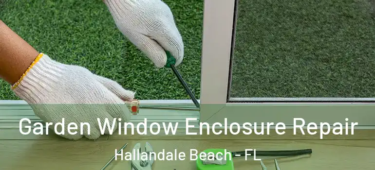  Garden Window Enclosure Repair Hallandale Beach - FL