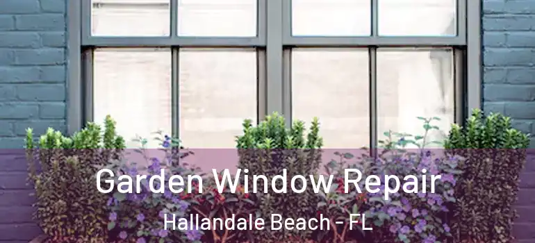  Garden Window Repair Hallandale Beach - FL