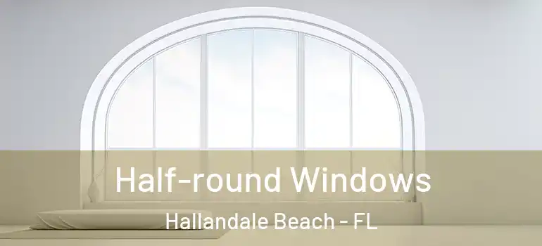  Half-round Windows Hallandale Beach - FL
