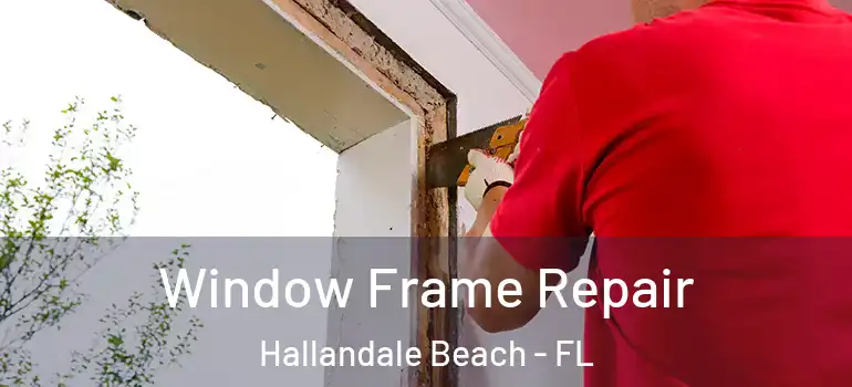  Window Frame Repair Hallandale Beach - FL