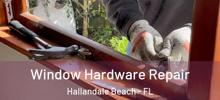  Window Hardware Repair Hallandale Beach - FL