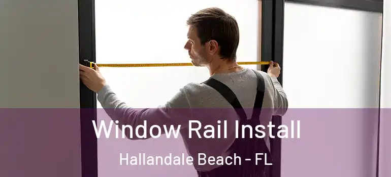  Window Rail Install Hallandale Beach - FL